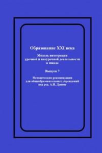 Книга Образование XXI века: Модель интеграции урочной и внеурочной деятельности в школе. Методические рекомендации для общеобразовательных учреждений под ред. А.И. Дунева