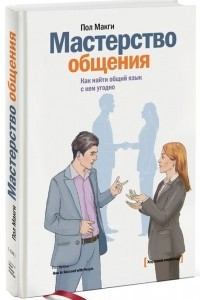 Книга Мастерство общения. Как найти общий язык с кем угодно