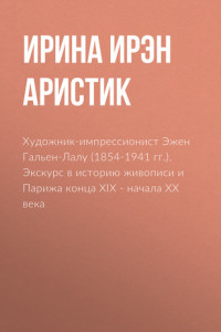 Книга Художник-импрессионист Эжен Гальен-Лалу (1854-1941 гг.). Экскурс в историю живописи и Парижа конца XIX – начала ХХ века