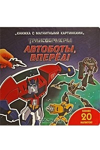 Книга Трансформеры. Автоботы, вперед! Книжка с магнитными картинками