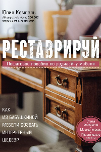 Книга Реставрируй. Как из бабушкиной мебели создать интерьерный шедевр