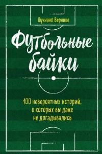 Книга Футбольные байки: 100 невероятных историй, о которых вы даже не догадывались