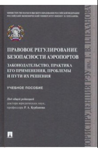 Книга Правовое регулирование безопасности аэропортов. Законодательство, практика его применения, пр. Уч. п