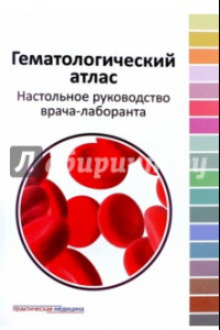 Книга Гематологический атлас. Настольное руководство врача-лаборанта