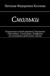 Книга Смольки. Генеалогия семей деревни Смольково (Трегубово, Смольково, Кляфино) на основании ревизских сказок