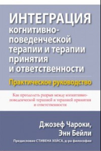 Книга Интеграция когнитивно-поведенческой терапии и терапии принятия и ответственности. Практическое рук.