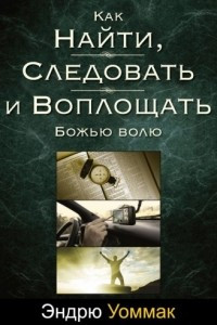 Книга Как найти, следовать и воплощать божью волю