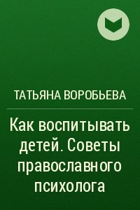 Книга Как воспитывать детей. Советы православного психолога