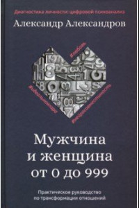 Книга Мужчина и женщина от 0 до 999. Практическое руководство по трансформации отношений