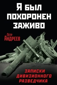 Книга Я был похоронен заживо. Записки дивизионного разведчика