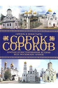 Книга Сорок сороков. Краткая иллюстрированная история всех московских храмов. В 4 томах. Том 1. Кремль и монастыри