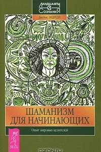 Книга Шаманизм для начинающих. Опыт мировых целителей