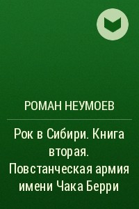 Книга Рок в Сибири. Книга вторая. Повстанческая армия имени Чака Берри