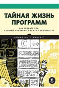 Книга Тайная жизнь программ. Как создать код, который понравится вашему компьютеру