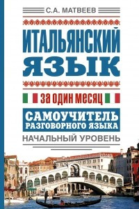 Книга Итальянский язык за один месяц. Самоучитель разговорного языка. Начальный уровень