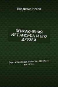 Книга Приключения Метаморфа и его друзей. Фантастическая повесть, рассказы и сказки