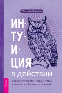 Книга Интуиция в действии: доверяйте своему чутью, чтобы преуспеть в бизнесе и в жизни