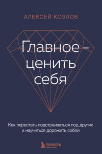 Книга Главное – ценить себя. Как перестать подстраиваться под других и научиться дорожить собой