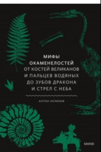 Книга Мифы окаменелостей. От костей великанов и пальцев водяных до зубов дракона и стрел с неба