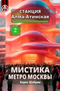 Книга Станция Алма-Атинская 2. Мистика метро Москвы