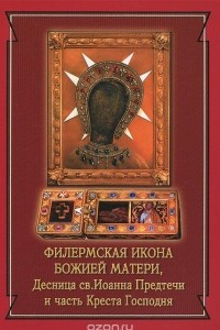 Книга Филермская икона Божией Матери, десница св. Иоанна Предтечи и часть Креста Господня