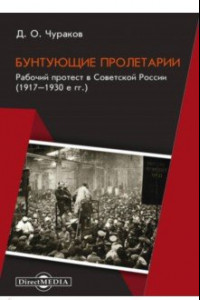 Книга Бунтующие пролетарии. Рабочий протест в Советской России. 1917–1930-е гг.