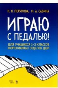 Книга Играю с педалью! Для учащихся 1-3 классов фортепианных отделов ДШИ. Учебное пособие