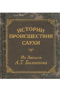 Книга Истории, происшествия, слухи. Из записок А. Т. Болотова (миниатюрное издание)