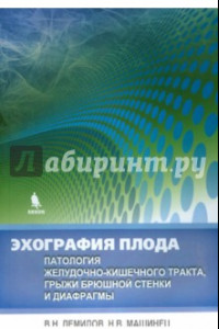 Книга Эхография плода. Патология желудочно-кишечного тракта, грыжи брюшной стенки и диафрагмы