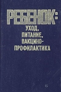 Книга Ребенок. Уход, питание, вакцинопрофилактика