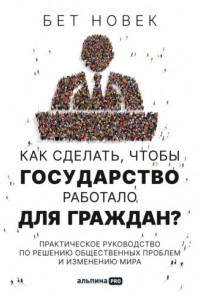 Книга Как сделать, чтобы государство работало для граждан. Практическое руководство по решению общественных проблем и изменению мира