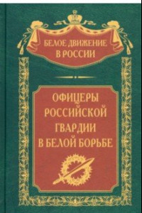 Книга Офицеры российской гвардии в Белой борьбе