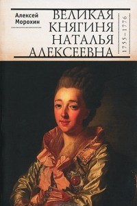 Книга Великая княгиня Наталья Алексеевна (1755-1776)