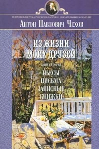 Книга Из жизни моих друзей. В 2 книгах. Книга 2. Пьесы, письма, записные книжки