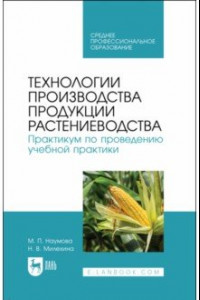 Книга Технологии производства продукции растениеводства. Практикум по проведению учебной практики