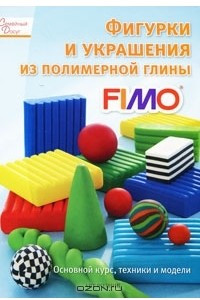 Книга Фигурки и украшения из полимерной глины FIMО. Основной курс, техники и модели