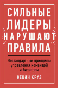 Книга Сильные лидеры нарушают правила. Нестандартные принципы управления командой и бизнесом