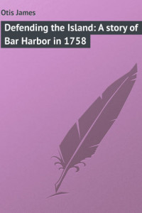 Книга Defending the Island: A story of Bar Harbor in 1758