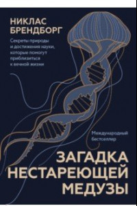 Книга Загадка нестареющей медузы. Секреты природы и достижения науки