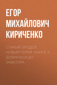 Книга Старый злодей, новый герой. Книга 3. Добраться до экватора