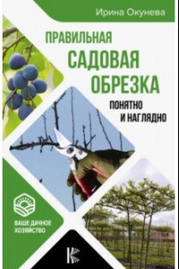 Книга Правильная садовая обрезка. Понятно и наглядно. Самоучитель формирования садовых деревьев