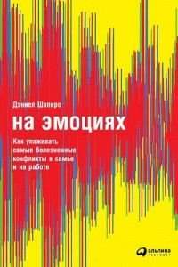 Книга На эмоциях. Как улаживать самые болезненные конфликты в семье и на работе