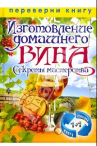 Книга 1+1. Изготовление домашнего вина. Секреты мастерства. Изготовление самогона. Секреты живой воды