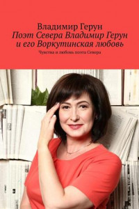 Книга Поэт Севера Владимир Герун и его Воркутинская любовь. Чувства и любовь поэта Севера