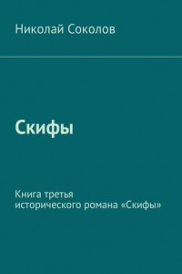 Книга Скифы. Книга третья исторического романа «Скифы»