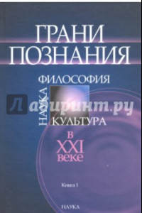 Книга Грани познания. Наука, философия, культура в ХХI веке. В 2-х книгах. Книга 1