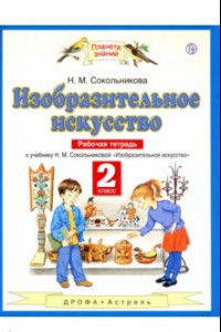 Книга Изобразительное искусство. 2 класс. Рабочая тетрадь к учебнику Н. М. Сокольниковой. ФГОС