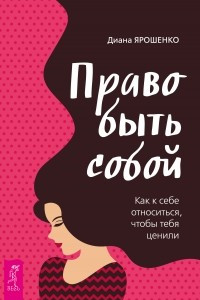 Книга Право быть собой. Как к себе относиться, чтобы тебя ценили