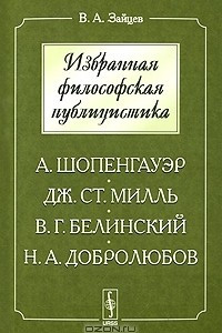 Книга Избранная философская публицистика. А. Шопенгауэр, Дж. Ст. Милль, В. Г. Белинский, Н. А. Добролюбов