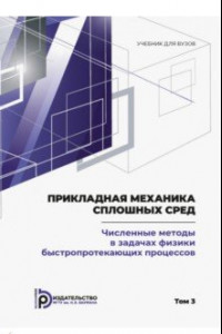 Книга Прикладная механика сплошных сред. Том 3. Численные методы в задачах физики быстропротекающих